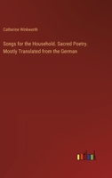 Songs for the Household. Sacred Poetry. Mostly Translated from the German 3385403448 Book Cover