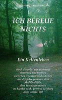 ICH BEREUE NICHTS: Ein Keltenleben 383913630X Book Cover