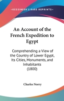 An Account of the French Expedition to Egypt: Comprehending a View of the Country of Lower Egypt, Its Cities, Monuments, and Inhabitants, at the Time ... Measurement of Pompey'S Pillar ... - Prima B0BQCJM86L Book Cover
