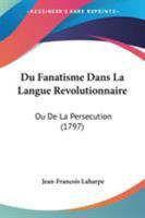Du Fanatisme Dans La Langue Revolutionnaire: Ou De La Persecution (1797) 1104119846 Book Cover