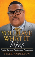 You Have What It Takes: Finding Purpose, Passion, and Productivity 148089530X Book Cover