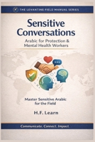 Sensitive Conversations: Arabic for Protection & Mental Health Workers: Levantine Colloquial Arabic for Humanitarian Aid: Mastering Sensitive ... Mastering Arabic for Humanitarian Impact) B0GG7LRVR9 Book Cover