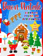 Buon Natale Libro Da Colorare Per Bambini Di 4 A 8 Anni: Simpatico Libro da Colorare di Natale Per Ragazzi e Ragazze - 40 Bellissime Pagine da Colorar B08M8GWSNZ Book Cover