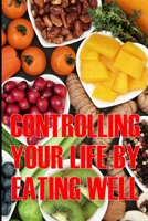 Controlling Your Life by Eating Well: How to Control Your Appetite and Live an Abundant Life Is the Best Gift Idea 3986088636 Book Cover