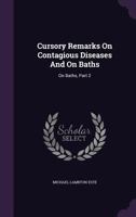 Cursory Remarks On Contagious Diseases And On Baths: On Baths, Part 2 1175230146 Book Cover