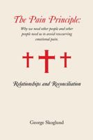 The Pain Principle: Relationships and Reconciliation: Why We Need other People and other People Need us to Avoid Reoccurring Emotional Pain. 149187354X Book Cover