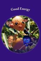 Good Energy: Justice Laub's Friends and Life Mission to Connect with Good Energy People and Animals 1539604608 Book Cover