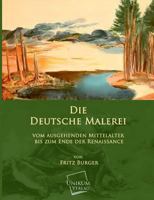 Die deutsche Malerei, vom ausgehenden Mittelalter bis zum ende der Renaissance von F. Burger [H. Schmitz, und I. Beth.] 1176056697 Book Cover