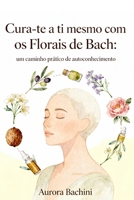 Cura-te a ti mesmo com os Florais de Bach: um caminho prático de autoconhecimento (Portuguese Edition) B0G63Z7SZV Book Cover
