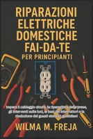 RIPARAZIONI ELETTRICHE DOMESTICHE FAI-DA-TE PER PRINCIPIANTI: Impara il cablaggio sicuro, la riparazione delle prese, gli interventi sulle luci, le ... guasti elettrici quotidiani (Italian Edition) B0G6M66CT7 Book Cover