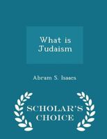 What is Judaism? A Survey of Jewish Life, Thought and Achievement 1241074925 Book Cover
