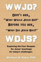 WWJD? Don't ask "What Would Jesus Do?" before you ask "What Did Jesus Say?": Exploring the Four Gospels for Jesus' teachings for today's challenges. 1986674290 Book Cover