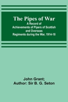 The Pipes of War; A Record of Achievements of Pipers of Scottish and Overseas Regiments during the War, 1914-18 9357721371 Book Cover