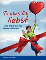 Tu Was Du Liebst - Und Du Musst Nie Wieder Arbeiten! (Geschenk Edition) - Wenn Du Tust Was Du Liebst Und Bereit Bist Dafur Geld Zu Nehmen, Lasst Sich 3842382529 Book Cover