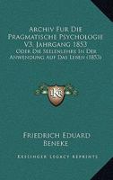 Archiv Fur Die Pragmatische Psychologie V3, Jahrgang 1853: Oder Die Seelenlehre In Der Anwendung Auf Das Leben (1853) 1168144779 Book Cover