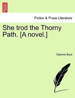 She trod the Thorny Path. [A novel.] 1241388768 Book Cover
