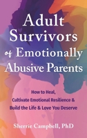 Adult Survivors of Emotionally Abusive Parents: How to Heal, Cultivate Emotional Resilience, and Build the Life and Love You Deserve 1648489109 Book Cover