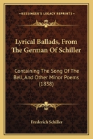 Lyrical Ballads, from the German of Schiller: Containing the Song of the Bell, and Other Minor Poems 110418656X Book Cover