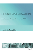 Counterpreservation: Architectural Decay in Berlin Since 1989 150170317X Book Cover