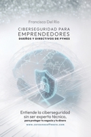 Ciberseguridad para emprendedores, dueños y directivos de Pymes.: Entiende la ciberseguridad sin ser experto técnico, para proteger tu negocio y tu dinero. (Spanish Edition) B0GNSN1K5X Book Cover