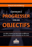 CONTINUER À PROGRESSER VERS SES OBJECTIFS: Les idées simples qui font toute la différence dans le chemin de la réalisation de vos rêves (French Edition) 2956476424 Book Cover