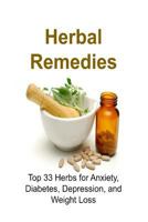 Herbal Remedies: Top 33 Herbs for Anxiety, Diabetes, Depression, and Weight Loss: Herbal Remedies, Herbal Remedies Book, Herbal Remedies Guide, Herbal Remedies Recipes, Natural Remedies 153355580X Book Cover