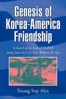 Genesis of Korea-America Friendship:In Search of the Seed of US-ROK Amity Sown by U.S. Gen. William M. Dye 1441597859 Book Cover