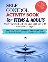 SELF CONTROL ACTIVITY BOOK for teens & adults - Calm your mind and find your best self with mindfulness pages. To Manage Anxiety and Stress, ... Communication Skills: more than 100 pages B09TF21N4J Book Cover