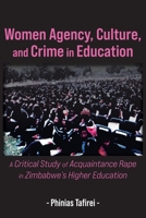 Women Agency, Culture, and Crime in Education: A Critical Study of Acquaintance Rape in Zimbabwe's Higher Education 9956553328 Book Cover