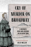 Cry of Murder on Broadway: A Woman's Ruin and Revenge in Old New York 1501751484 Book Cover