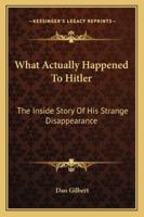 What Actually Happened to Hitler: The Inside Story of His Strange Disappearance 1432500007 Book Cover