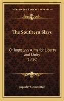 The Southern Slavs: Or Jugoslavs Aims for Liberty and Unity 0548902399 Book Cover