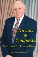 Travails and Conquests: The Life of Dr. Leon A. Reich 149102075X Book Cover