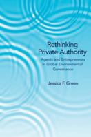 Rethinking Private Authority: Agents and Entrepreneurs in Global Environmental Governance 0691157596 Book Cover