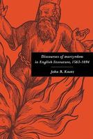 Discourses of Martyrdom in English Literature, 15631694 0521131588 Book Cover