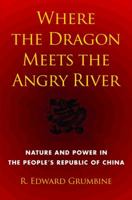 Where the Dragon Meets the Angry River: Nature and Power in the People's Republic of China 1610911601 Book Cover