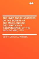 The Lives and Characters of the Signers of the Mecklenburg Declaration of Independence, of the 20th of May, 1775 1016018061 Book Cover
