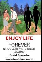 ENJOY LIFE FOREVER INTRODUCTORY LIFE (BIBLE) LESSONS A Look At Thoughts To Word Or Audio Database B0DS8HCKWD Book Cover
