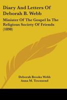 Diary And Letters Of Deborah B. Webb: Minister Of The Gospel In The Religious Society Of Friends 1104048507 Book Cover