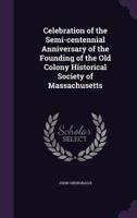 Celebration of the Semi-centennial Anniversary of the Founding of the Old Colony Historical Society of Massachusetts 135935655X Book Cover