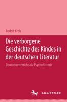 Die Verborgene Geschichte Des Kindes in Der Deutschen Literatur: Deutschunterricht ALS Psychohistorie 3476301842 Book Cover