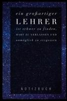 Ein Grossartiger Lehrer Ist Schwer Zu Finden, Hart Zu Verlassen Und Unm�glich Zu Vergessen Notizbuch: A5 Notizbuch liniert als Geschenk f�r Lehrer - Abschiedsgeschenk f�r Erzieher und Erzieherinnen -  1080285571 Book Cover