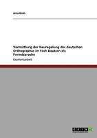 Vermittlung der Neuregelung der deutschen Orthographie im Fach Deutsch als Fremdsprache 364015729X Book Cover