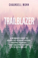Trailblazer: A Woman's Guide to Letting Go of Expectations, Trusting Yourself, and Creating the Path to a Fulfilling Life 1735900400 Book Cover