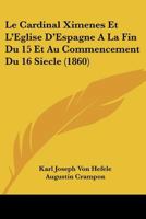 Le Cardinal Ximenes Et L'Eglise D'Espagne A La Fin Du 15 Et Au Commencement Du 16 Siecle (1860) 1160740763 Book Cover