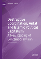 Destructive Coordination, Anfal and Islamic Political Capitalism: A New Reading of Contemporary Iran 3031176731 Book Cover