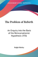 The Problem of Rebirth: An Enquiry into the Basis of the Reincarnationist Hypothesis 1936 1494038757 Book Cover