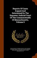 Reports of Cases Argued and Determined in the Supreme Judicial Court of the Commonwealth of Massachusetts, Volume 5 1275338682 Book Cover