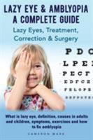 Lazy Eye & Amblyopia. Lazy eyes, treatment, correction and surgery. What is lazy eye, definition, causes in adults and children, symptoms, exercises. A complete guide. 099349420X Book Cover