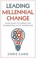 Leading Millennial Change: Your Guide to Connecting Generations in the Workplace (Leading Millennial Change Series) 0692915605 Book Cover